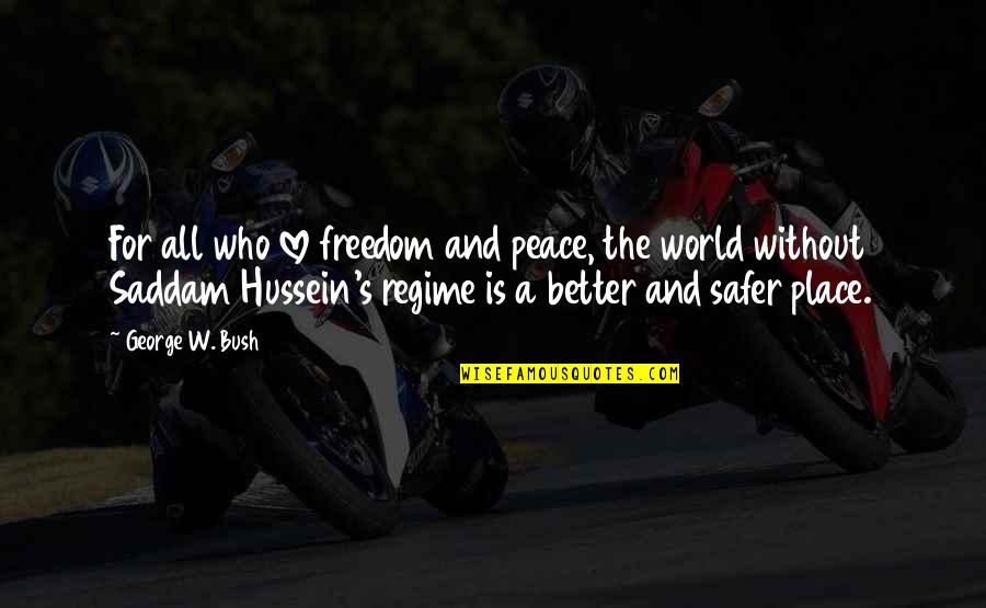 A Safer World Quotes By George W. Bush: For all who love freedom and peace, the