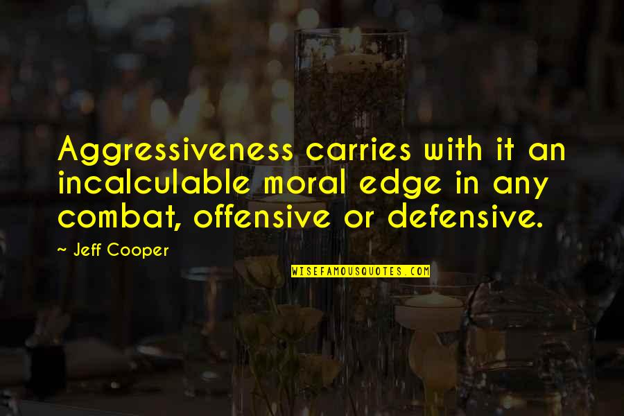 A Sane Man In An Insane World Quote Quotes By Jeff Cooper: Aggressiveness carries with it an incalculable moral edge