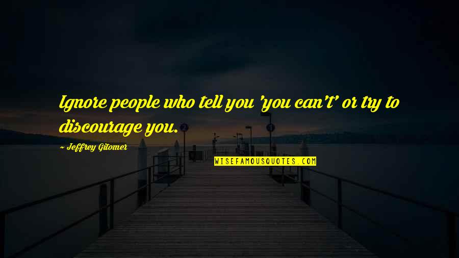 A Sane Man In An Insane World Quote Quotes By Jeffrey Gitomer: Ignore people who tell you 'you can't' or