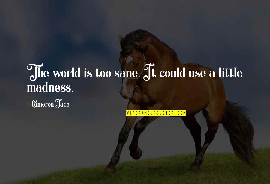 A Sane World Quotes By Cameron Jace: The world is too sane. It could use A Sane World Quotes By Cameron Jace: The world is too sane. It could use
