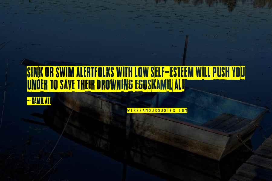 A Sangre Fria Quotes By Kamil Ali: SINK OR SWIM ALERTFolks with low self-esteem will