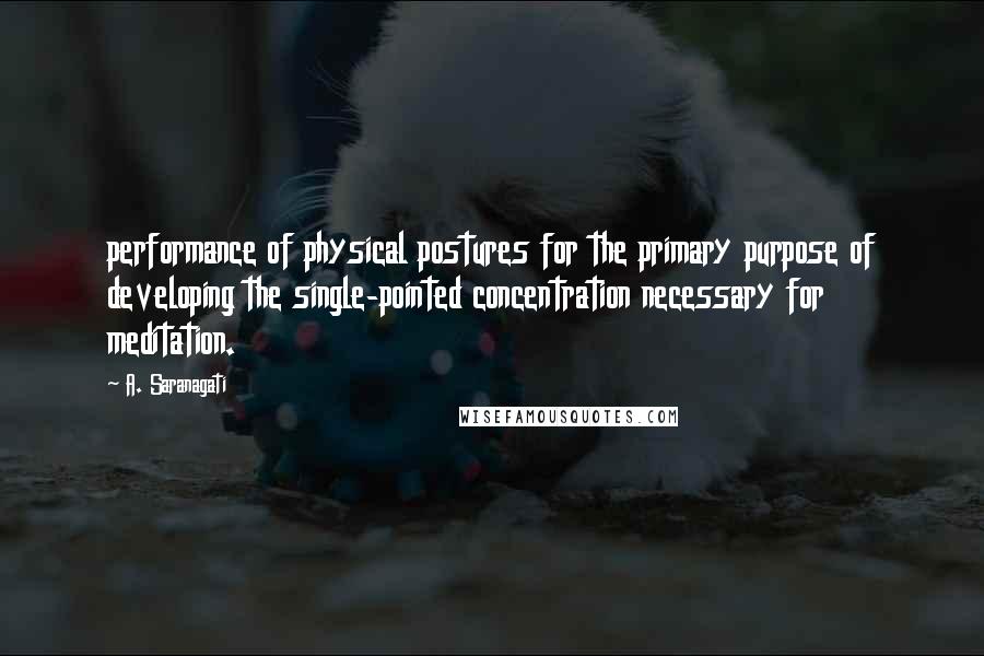 A. Saranagati quotes: performance of physical postures for the primary purpose of developing the single-pointed concentration necessary for meditation.