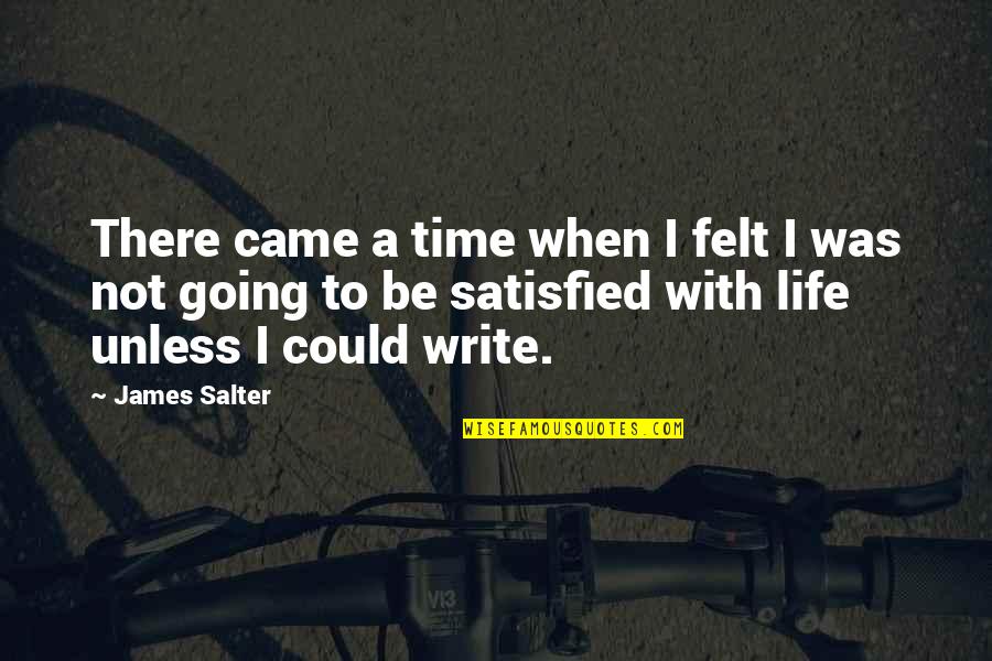 A Satisfied Life Quotes By James Salter: There came a time when I felt I A Satisfied Life Quotes By James Salter: There came a time when I felt I