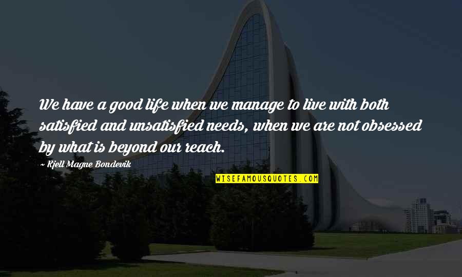 A Satisfied Life Quotes By Kjell Magne Bondevik: We have a good life when we manage A Satisfied Life Quotes By Kjell Magne Bondevik: We have a good life when we manage