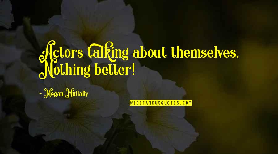 A Scandal In Belgravia Quotes By Megan Mullally: Actors talking about themselves. Nothing better!