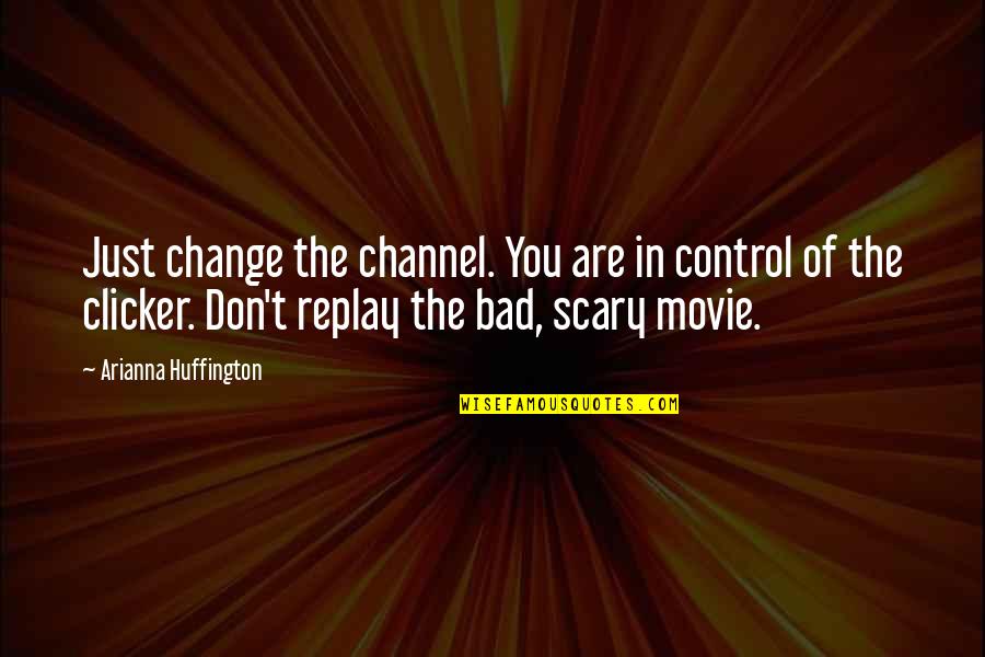 A Scary Movie Quotes By Arianna Huffington: Just change the channel. You are in control A Scary Movie Quotes By Arianna Huffington: Just change the channel. You are in control