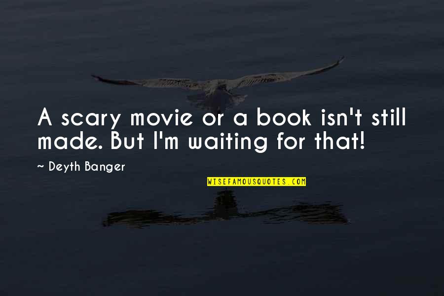 A Scary Movie Quotes By Deyth Banger: A scary movie or a book isn't still
