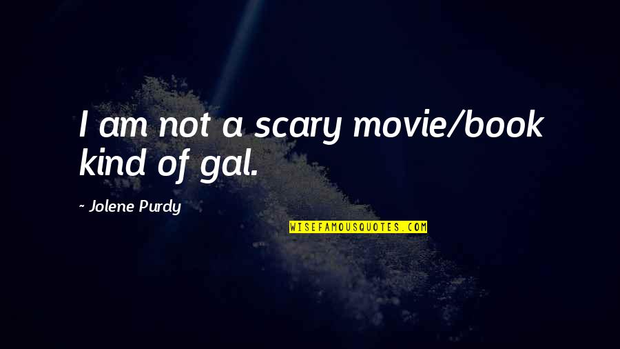 A Scary Movie Quotes By Jolene Purdy: I am not a scary movie/book kind of A Scary Movie Quotes By Jolene Purdy: I am not a scary movie/book kind of