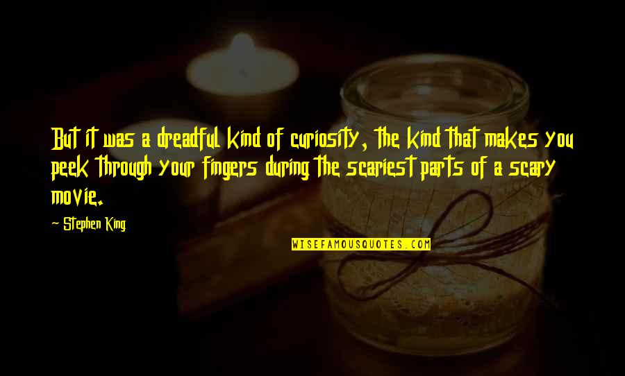 A Scary Movie Quotes By Stephen King: But it was a dreadful kind of curiosity, A Scary Movie Quotes By Stephen King: But it was a dreadful kind of curiosity,