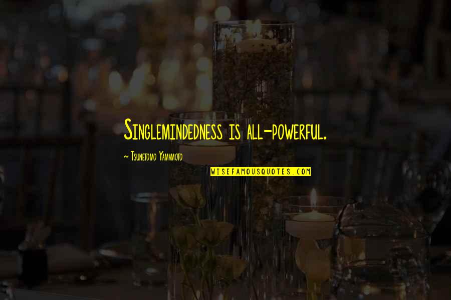 A Scary Quote Quotes By Tsunetomo Yamamoto: Singlemindedness is all-powerful. A Scary Quote Quotes By Tsunetomo Yamamoto: Singlemindedness is all-powerful.