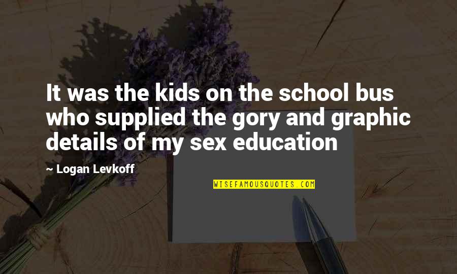 A School Bus Quotes By Logan Levkoff: It was the kids on the school bus