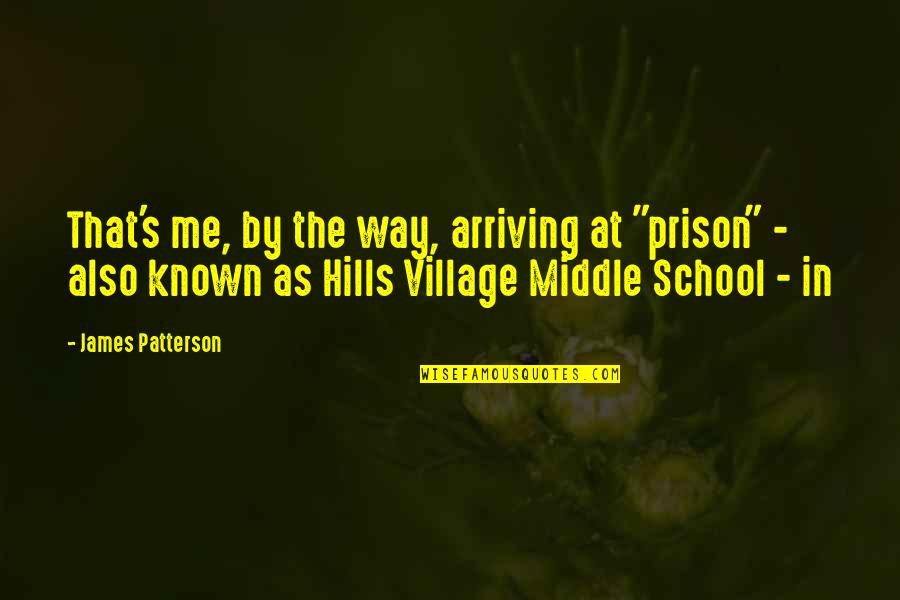 A School For My Village Quotes By James Patterson: That's me, by the way, arriving at "prison"