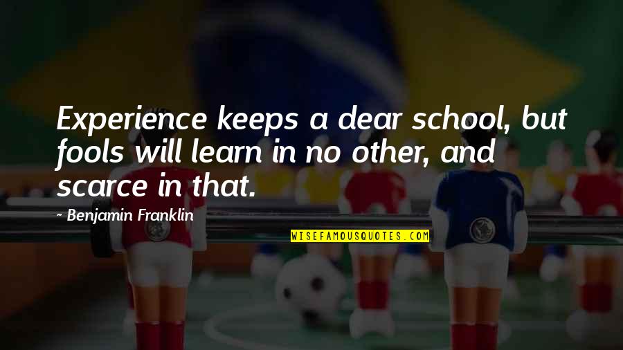 A School Quotes By Benjamin Franklin: Experience keeps a dear school, but fools will