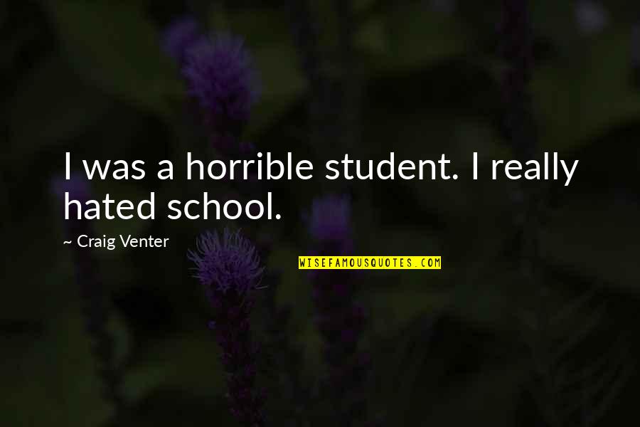 A School Quotes By Craig Venter: I was a horrible student. I really hated