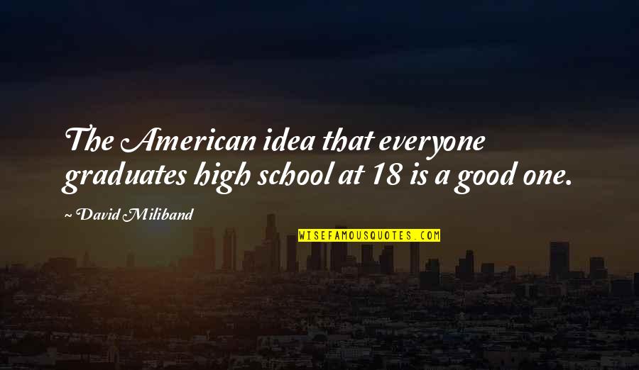 A School Quotes By David Miliband: The American idea that everyone graduates high school