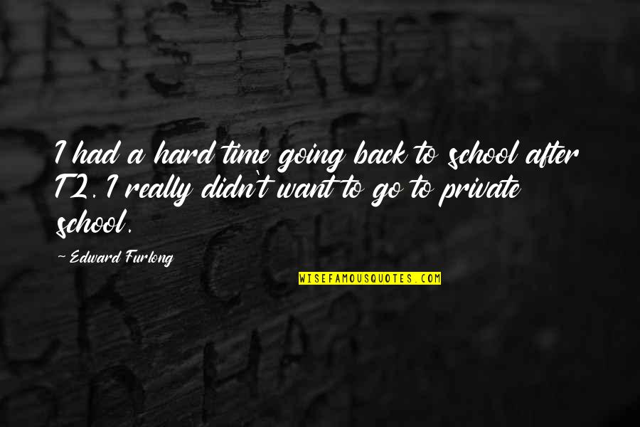 A School Quotes By Edward Furlong: I had a hard time going back to