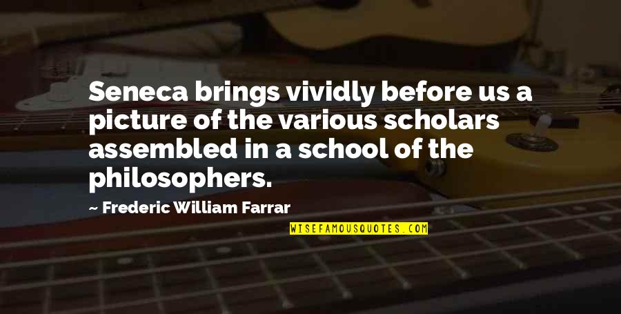 A School Quotes By Frederic William Farrar: Seneca brings vividly before us a picture of