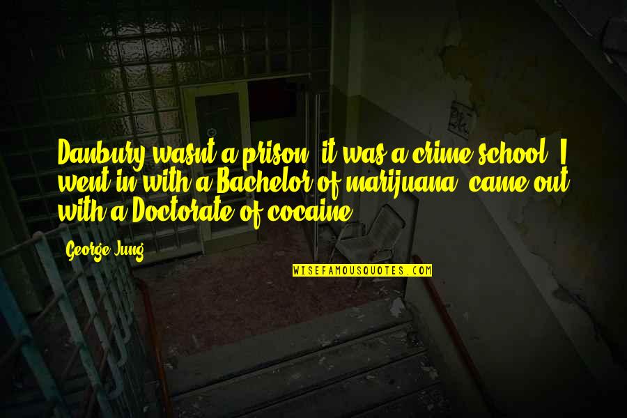 A School Quotes By George Jung: Danbury wasnt a prison, it was a crime