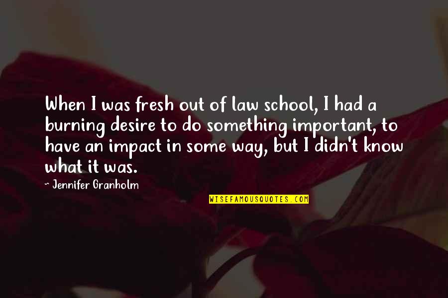 A School Quotes By Jennifer Granholm: When I was fresh out of law school,