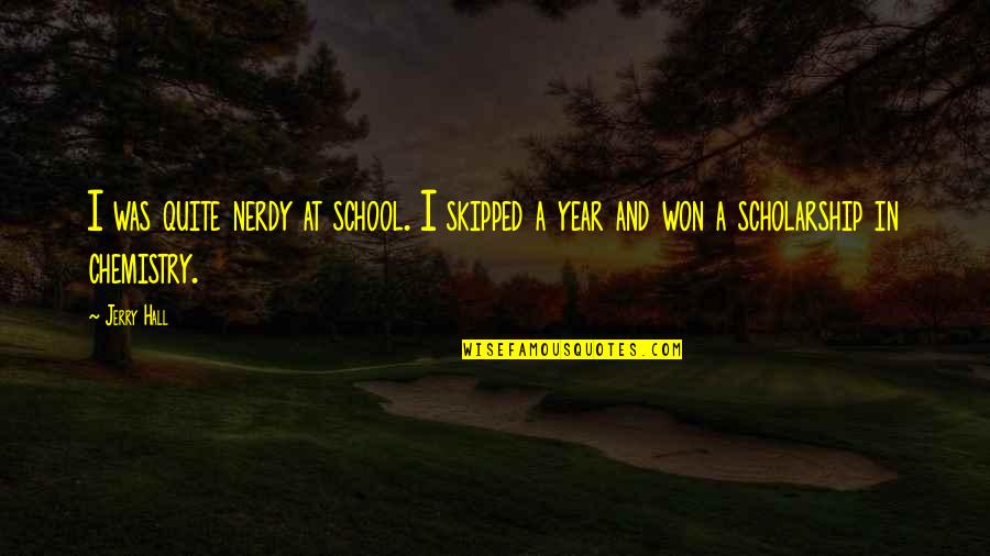 A School Quotes By Jerry Hall: I was quite nerdy at school. I skipped