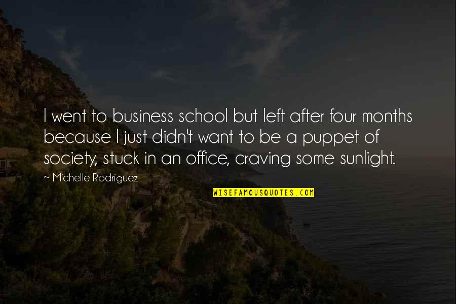 A School Quotes By Michelle Rodriguez: I went to business school but left after