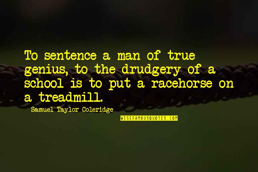 A School Quotes By Samuel Taylor Coleridge: To sentence a man of true genius, to