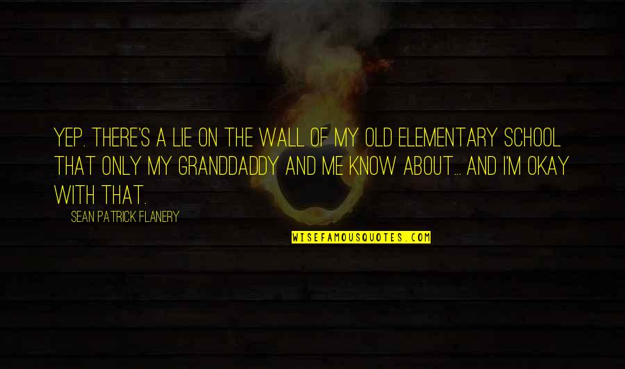 A School Quotes By Sean Patrick Flanery: Yep. There's a lie on the wall of