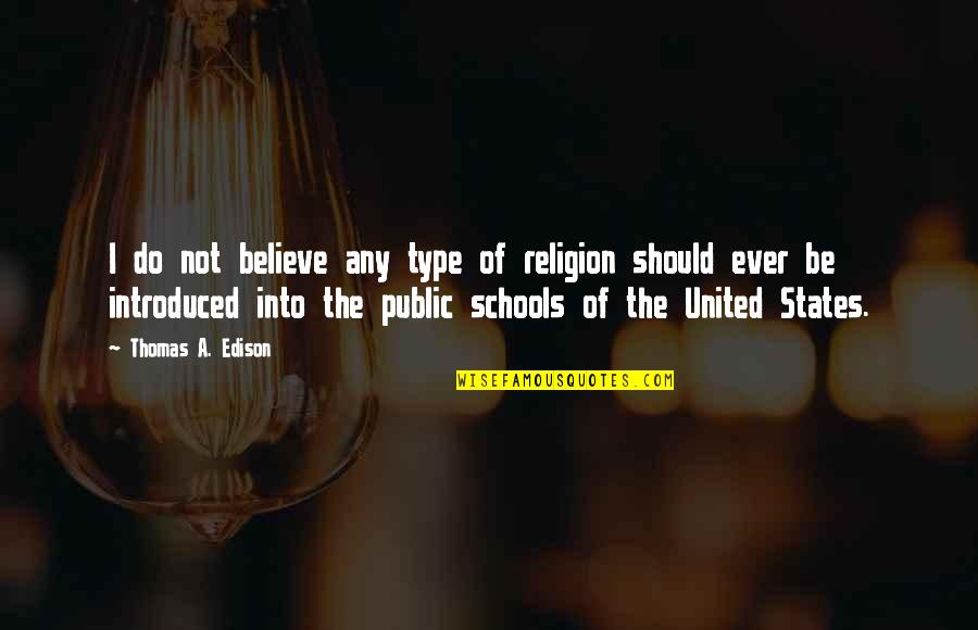 A School Quotes By Thomas A. Edison: I do not believe any type of religion