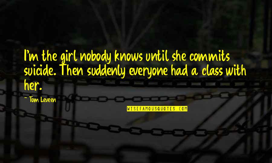 A School Quotes By Tom Leveen: I'm the girl nobody knows until she commits