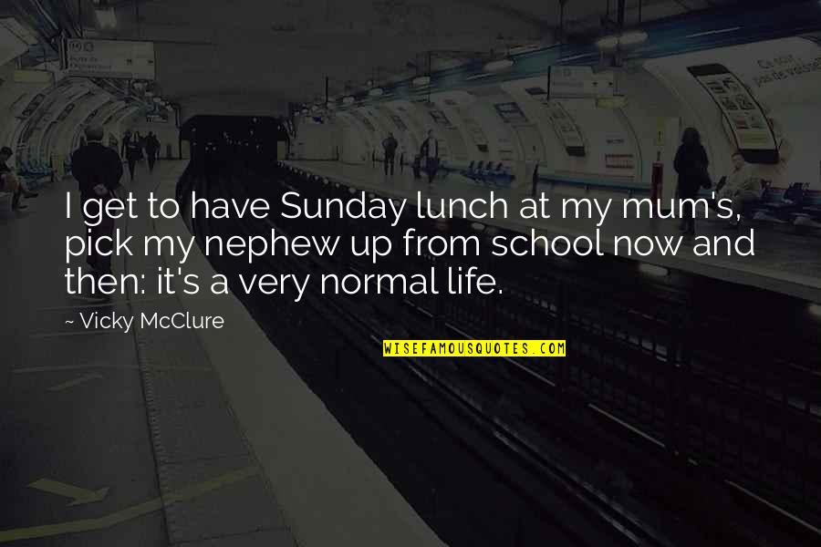 A School Quotes By Vicky McClure: I get to have Sunday lunch at my