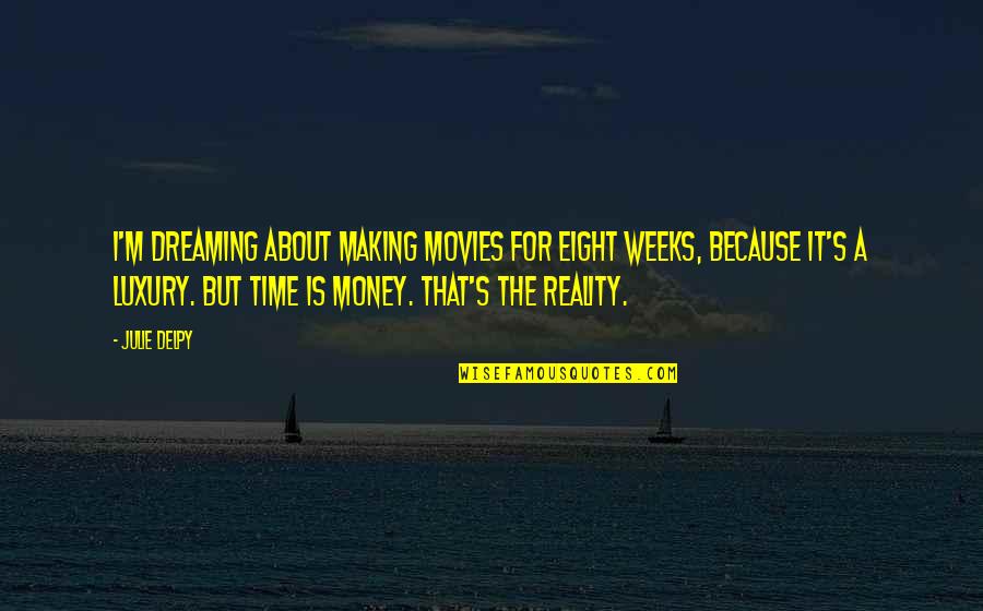A Scorned Woman Quote Quotes By Julie Delpy: I'm dreaming about making movies for eight weeks, A Scorned Woman Quote Quotes By Julie Delpy: I'm dreaming about making movies for eight weeks,