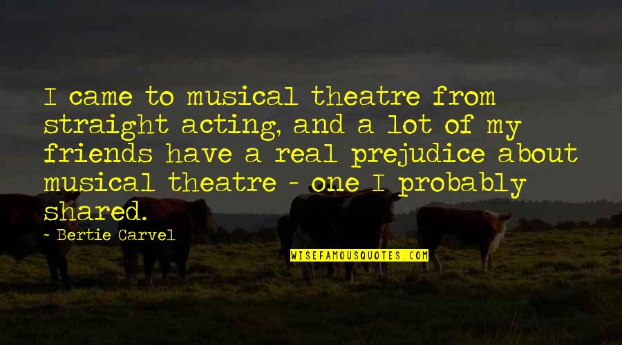 A Sculptor Sackett Quotes By Bertie Carvel: I came to musical theatre from straight acting, A Sculptor Sackett Quotes By Bertie Carvel: I came to musical theatre from straight acting,