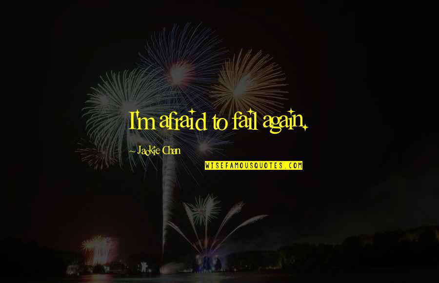 A Sculptor Sackett Quotes By Jackie Chan: I'm afraid to fail again. A Sculptor Sackett Quotes By Jackie Chan: I'm afraid to fail again.