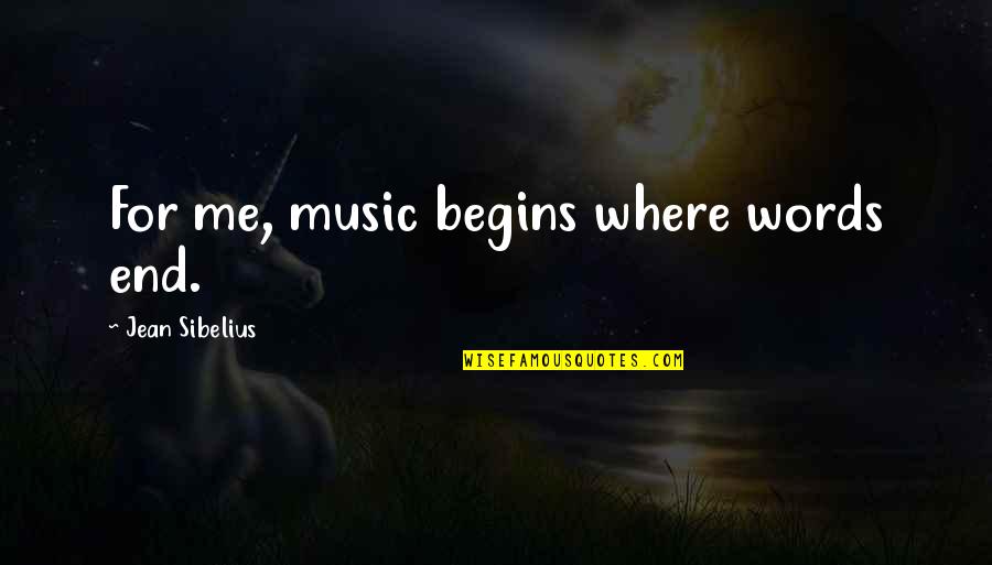 A Sculptor Sackett Quotes By Jean Sibelius: For me, music begins where words end. A Sculptor Sackett Quotes By Jean Sibelius: For me, music begins where words end.