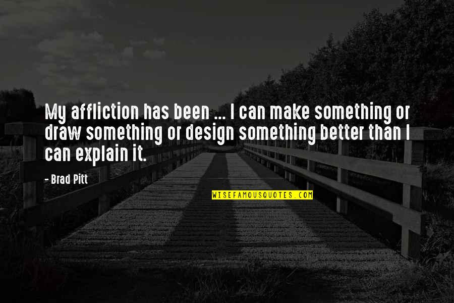 A Sculptors Medium Quotes By Brad Pitt: My affliction has been ... I can make A Sculptors Medium Quotes By Brad Pitt: My affliction has been ... I can make