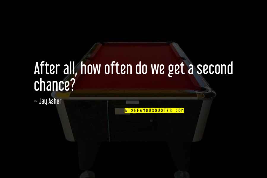 A Second Chance At Life Quotes By Jay Asher: After all, how often do we get a