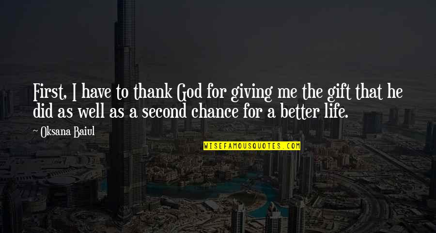 A Second Chance At Life Quotes By Oksana Baiul: First, I have to thank God for giving