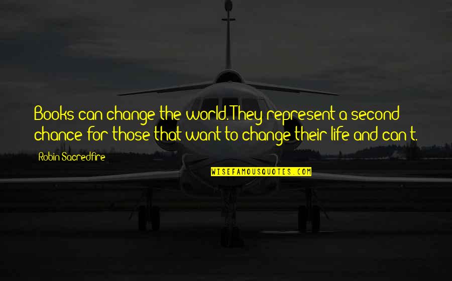 A Second Chance At Life Quotes By Robin Sacredfire: Books can change the world. They represent a
