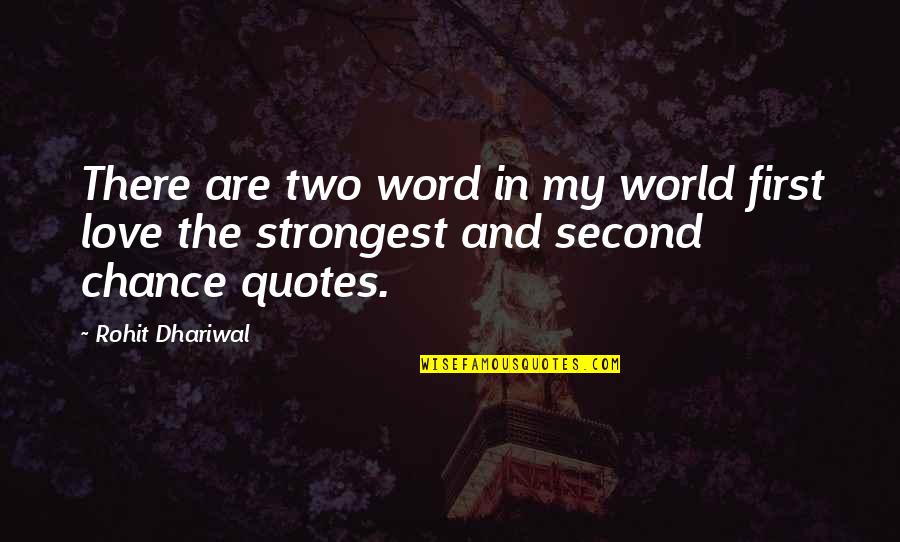 A Second Chance At Love Quotes By Rohit Dhariwal: There are two word in my world first