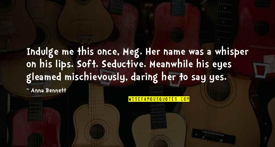 A Second Chance Movie Quotes By Anna Bennett: Indulge me this once, Meg. Her name was A Second Chance Movie Quotes By Anna Bennett: Indulge me this once, Meg. Her name was