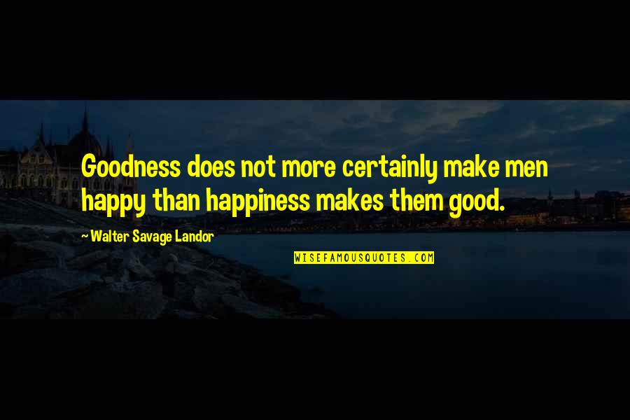 A Second Chance Movie Quotes By Walter Savage Landor: Goodness does not more certainly make men happy