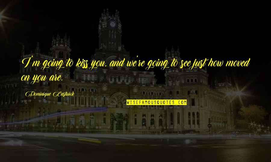 A Second Family Quotes By Dominique Eastwick: I'm going to kiss you, and we're going A Second Family Quotes By Dominique Eastwick: I'm going to kiss you, and we're going