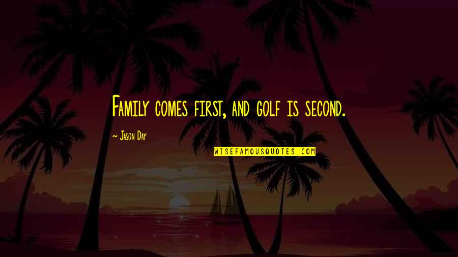 A Second Family Quotes By Jason Day: Family comes first, and golf is second.