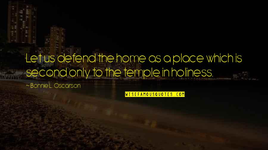 A Second Home Quotes By Bonnie L. Oscarson: Let us defend the home as a place