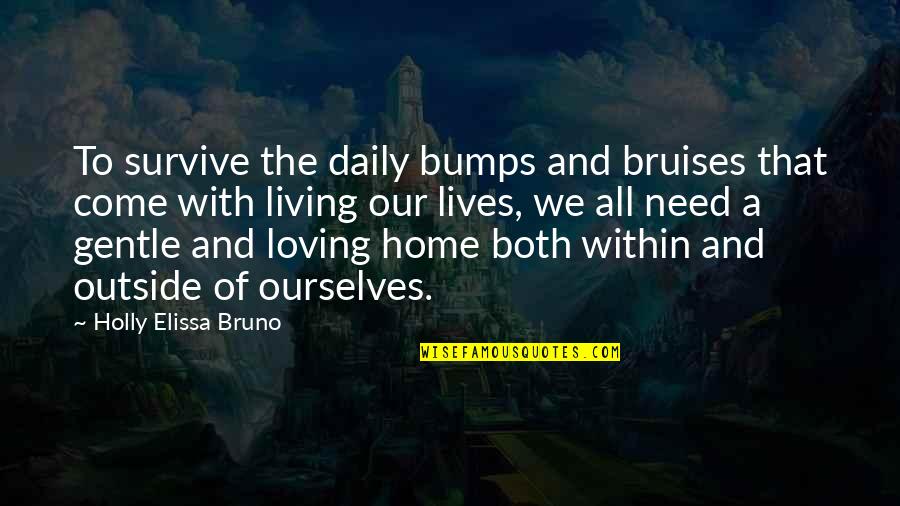 A Second Home Quotes By Holly Elissa Bruno: To survive the daily bumps and bruises that