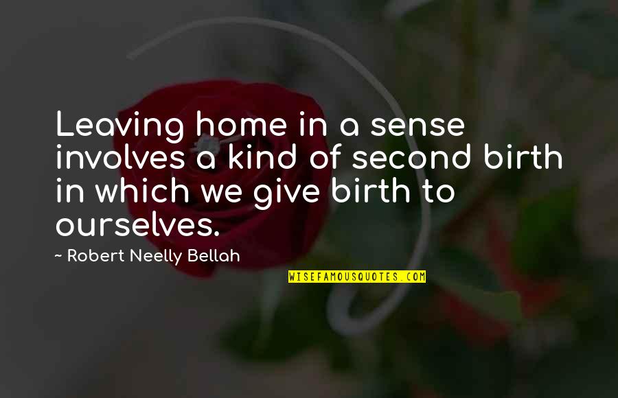 A Second Home Quotes By Robert Neelly Bellah: Leaving home in a sense involves a kind