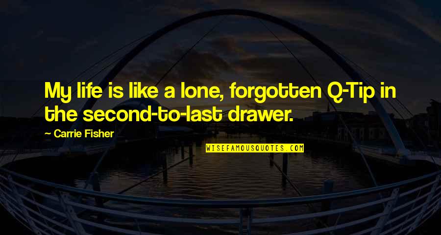 A Second Life Quotes By Carrie Fisher: My life is like a lone, forgotten Q-Tip