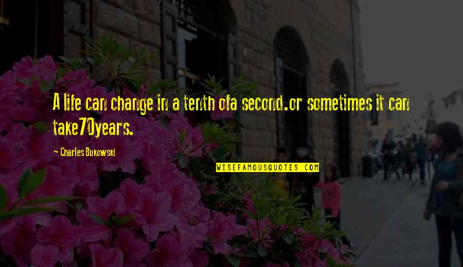A Second Life Quotes By Charles Bukowski: A life can change in a tenth ofa