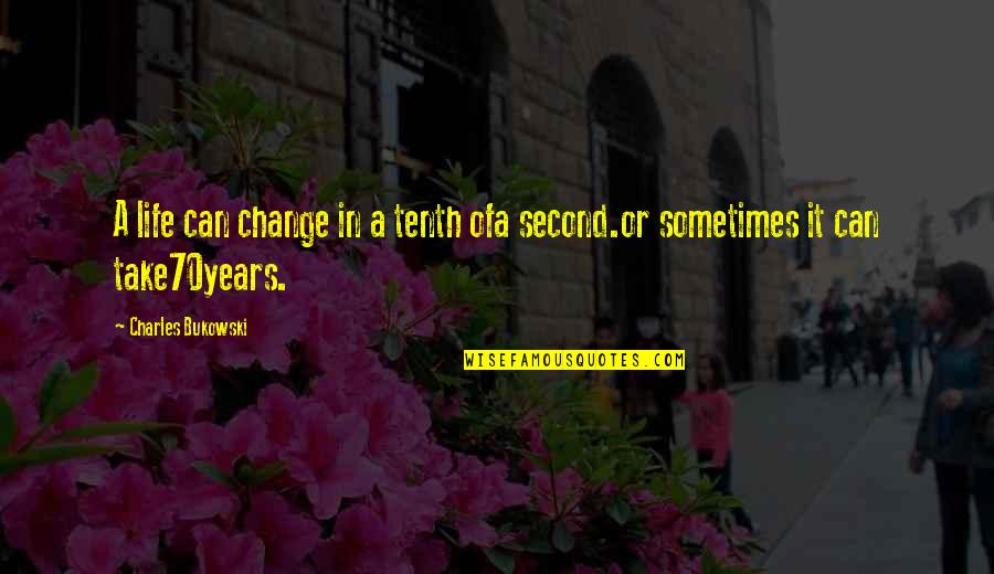 A Second Life Quotes By Charles Bukowski: A life can change in a tenth ofa A Second Life Quotes By Charles Bukowski: A life can change in a tenth ofa