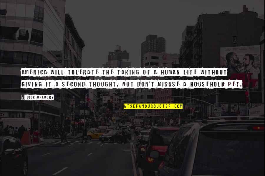 A Second Life Quotes By Dick Gregory: America will tolerate the taking of a human A Second Life Quotes By Dick Gregory: America will tolerate the taking of a human